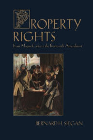 Title: Property Rights: From Magna Carta to the Fourteenth Amendment / Edition 1, Author: Bernard Siegan