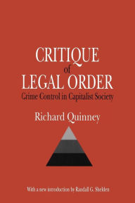 Title: Critique of the Legal Order: Crime Control in Capitalist Society / Edition 1, Author: Richard Quinney