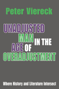 Title: Unadjusted Man in the Age of Overadjustment: Where History and Literature Intersect / Edition 1, Author: Peter Viereck