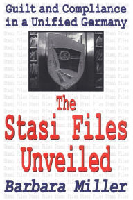 Title: The Stasi Files Unveiled: Guilt and Compliance in a Unified Germany / Edition 1, Author: Barbara Miller