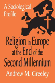 Title: Religion in Europe at the End of the Second Millenium: A Sociological Profile / Edition 1, Author: Andrew M. Greeley