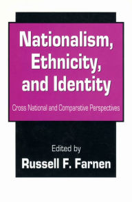 Title: Nationalism, Ethnicity, and Identity: Cross National and Comparative Perspectives, Author: Russell F. Farnen