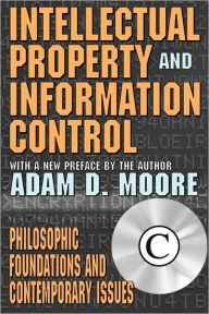 Title: Intellectual Property and Information Control: Philosophic Foundations and Contemporary Issues, Author: Adam Moore