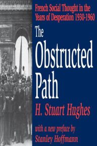 Title: The Obstructed Path: French Social Thought in the Years of Desperation 1930-1960 / Edition 1, Author: H. Stuart Hughes
