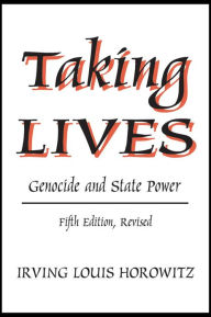 Title: Taking Lives: Genocide and State Power / Edition 5, Author: Irving Louis Horowitz