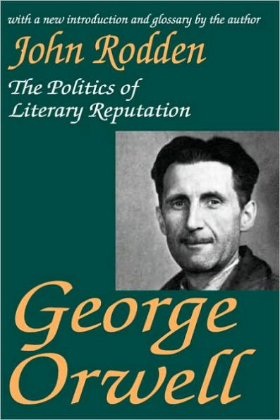 George Orwell: The Politics of Literary Reputation / Edition 1