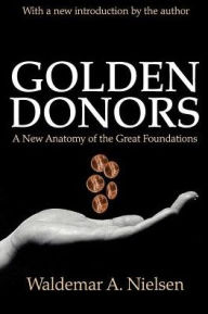 Title: Golden Donors: A New Anatomy of the Great Foundations, Author: Waldemar A. Nielsen