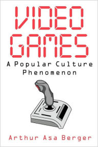 Title: Video Games: A Popular Culture Phenomenon / Edition 1, Author: Arthur Asa Berger