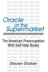 Title: Oracle at the Supermarket: The American Preoccupation with Self-Help Books / Edition 1, Author: Steven Starker