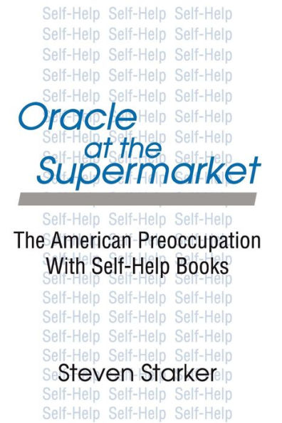 Oracle at the Supermarket: The American Preoccupation with Self-Help Books / Edition 1