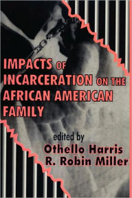 Title: Impacts of Incarceration on the African American Family, Author: R. Robin Miller