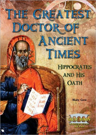 Title: The Greatest Doctor of Ancient Times: Hippocrates and His Oath, Author: Mary Gow