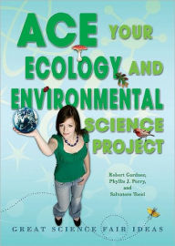 Title: Ace Your Ecology and Environmental Science Project: Great Science Fair Ideas, Author: Robert Gardner