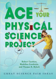 Title: Ace Your Physical Science Project: Great Science Fair Ideas / Edition 1, Author: Robert Gardner