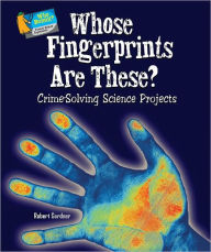 Whose Fingerprints Are These Crime Solving Science Projects By Robert Gardner Hardcover