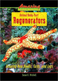 Title: Animal Body-Part Regenerators: Growing New Heads, Tails, and Legs, Author: Susan K. Mitchell