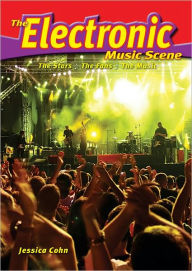 Title: The Electronic Music Scene: The Stars, the Fans, the Music, Author: Jessica Cohn