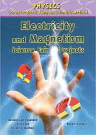 Title: Electricity and Magnetism Science Fair Projects, Revised and Expanded Using the Scientific Method, Author: Robert Gardner