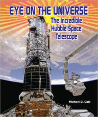 Title: Eye on the Universe: The Incredible Hubble Space Telescope, Author: Michael D. Cole