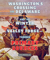 Title: Washington's Crossing the Delaware and the Winter at Valley Forge: Through Primary Sources, Author: John Micklos