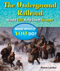 Title: The Underground Railroad: Would You Help Them Escape?, Author: Elaine Landau