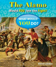 Title: The Alamo: Would You Join the Fight?, Author: Elaine Landau