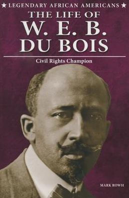 The Life of W.E.B. Du Bois: Civil Rights Champion