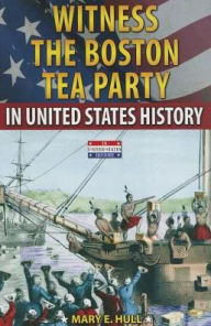 Title: Witness the Boston Tea Party in United States History, Author: Mary E. Hull