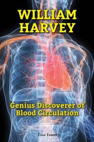 Title: William Harvey: Genius Discoverer of Blood Circulation, Author: Lisa Yount