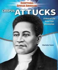 Title: Crispus Attucks: A Hero of the American Revolution, Author: Charlotte Taylor