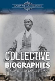 Title: Collective Biographies of Slave Resistance Heroes, Author: Lisa A. Crayton