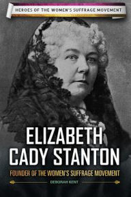Title: Elizabeth Cady Stanton: Founder of the Women's Suffrage Movement, Author: Deborah Kent