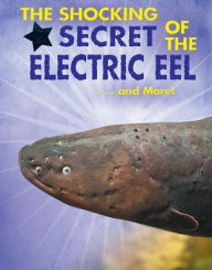 Title: The Shocking Secret of the Electric Eel... and More!, Author: Ana María Rodríguez