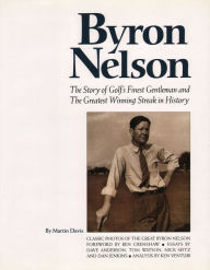 Title: Byron Nelson: The Story of Golf's Finest Gentleman and the Greatest Winning Streak in History / Edition 1, Author: Martin Davis