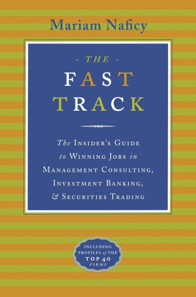 The Fast Track: The Insider's Guide to Winning Jobs in Management Consulting, Investment Banking& Securities Trading