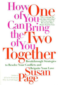 Title: How One of You Can Bring the Two of You Together: Breakthrough Strategies to Resolve Your Conflicts and Reignite Your Love, Author: Susan Page