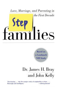 Title: Stepfamilies: Love, Marriage, and Parenting in the First Decade, Author: James H. Bray