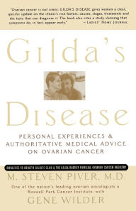 Title: Gilda's Disease: Personal Experiences and Authoritative Medical Advice on Ovarian Cancer, Author: Steven Piver