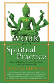 Title: Work as a Spiritual Practice: A Practical Buddhist Approach to Inner Growth and Satisfaction on the Job, Author: Lewis Richmond