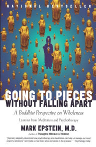 Title: Going to Pieces Without Falling Apart: A Buddhist Perspective on Wholeness, Author: Mark Epstein M.D.