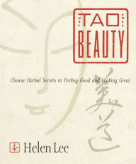 Title: The Tao of Beauty: Chinese Herbal Secrets to Feeling Good and Looking Great, Author: Helen Lee