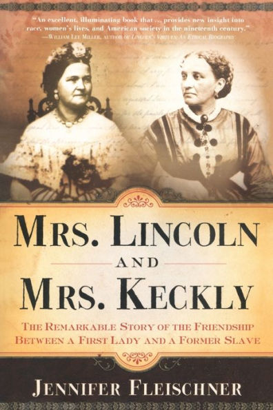 Mrs. Lincoln and Keckly: the Remarkable Story of Friendship between a First Lady Former Slave