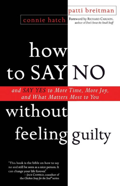 How to Say No Without Feeling Guilty: and Yes More Time, What Matters Most You