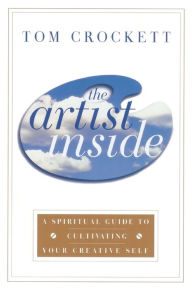 Title: The Artist Inside: A Spiritual Guide to Cultivating Your Creative Self, Author: Tom Crockett