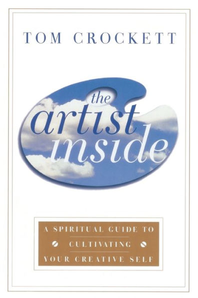 The Artist Inside: A Spiritual Guide to Cultivating Your Creative Self