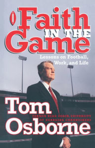 Title: Faith in the Game: Lessons on Football, Work, and Life, Author: Tom Osborne