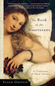 Title: The Book of the Courtesans: A Catalogue of Their Virtues, Author: Susan Griffin