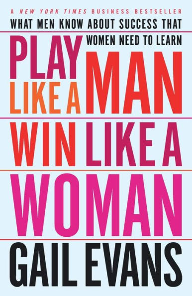 Play Like a Man, Win Woman: What Men Know About Success that Women Need to Learn