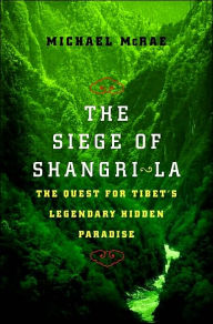 Title: The Siege of Shangri-La: The Quest for Tibet's Sacred Hidden Paradise, Author: Michael J. McRae