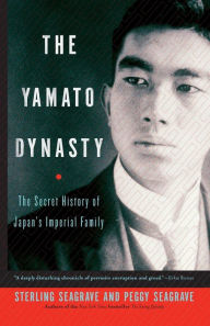 Title: The Yamato Dynasty: The Secret History of Japan's Imperial Family, Author: Sterling Seagrave